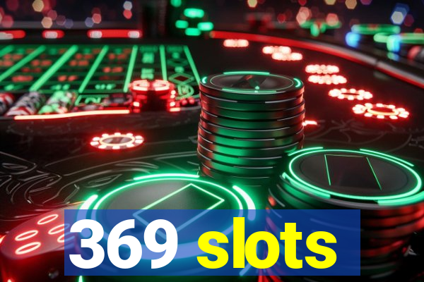 369 slots